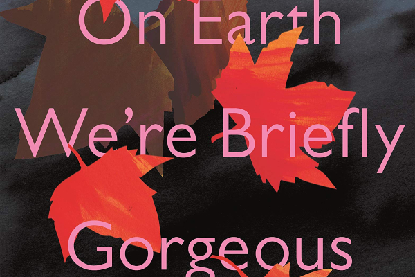 REVIEW: On Earth we’re briefly gorgeous by OCEAN VUONG