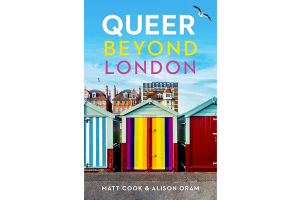 BOOK REVIEW: Queer Beyond London by Matt Cook & Alison Oram