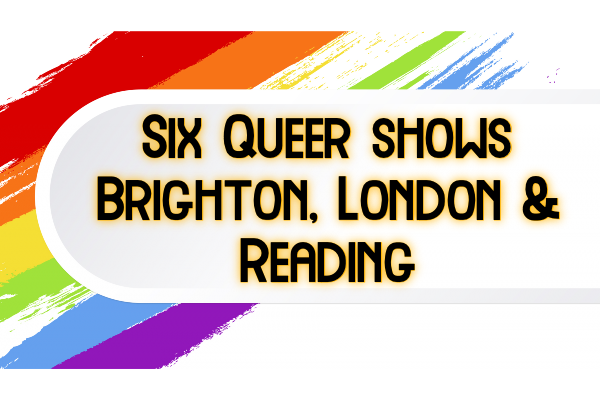 PREVIEW: Six queer shows for you in Brighton, London and Reading