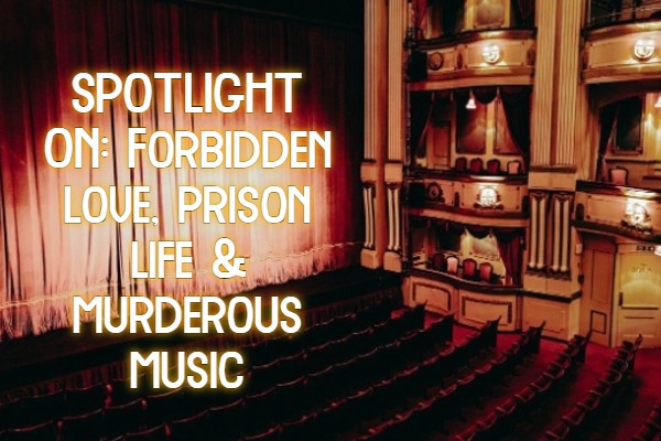 SPOTLIGHT ON: Forbidden love, prison life and murderous music
