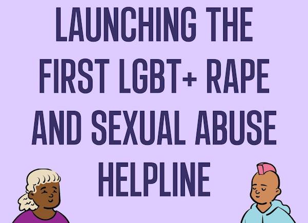 Galop launches the UK’s first ever dedicated helpline to support LGBTQ+ victims and survivors of sexual violence and abuse.