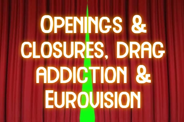 SPOTLIGHT ON : Openings and closures, drag addiction and Eurovision
